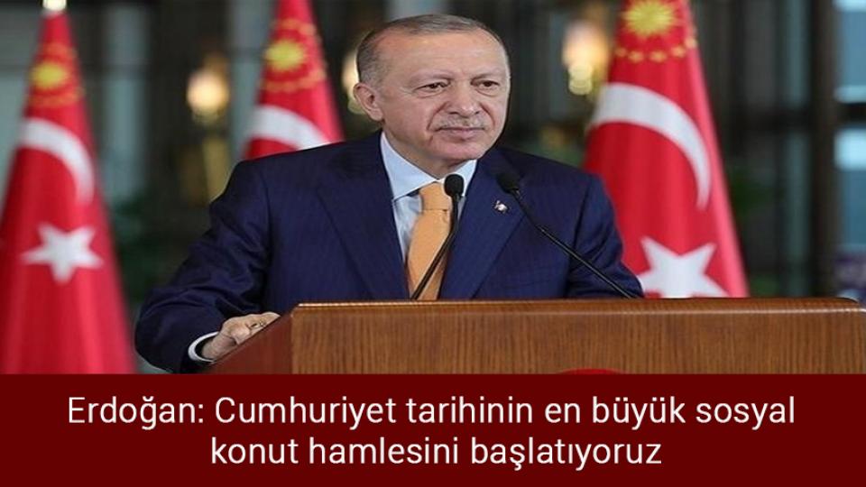 Bakan Kurum: Kira ve konut fiyatlarında gerileme olacak / Erdoğan: Cumhuriyet tarihinin en büyük sosyal konut hamlesini başlatıyoruz