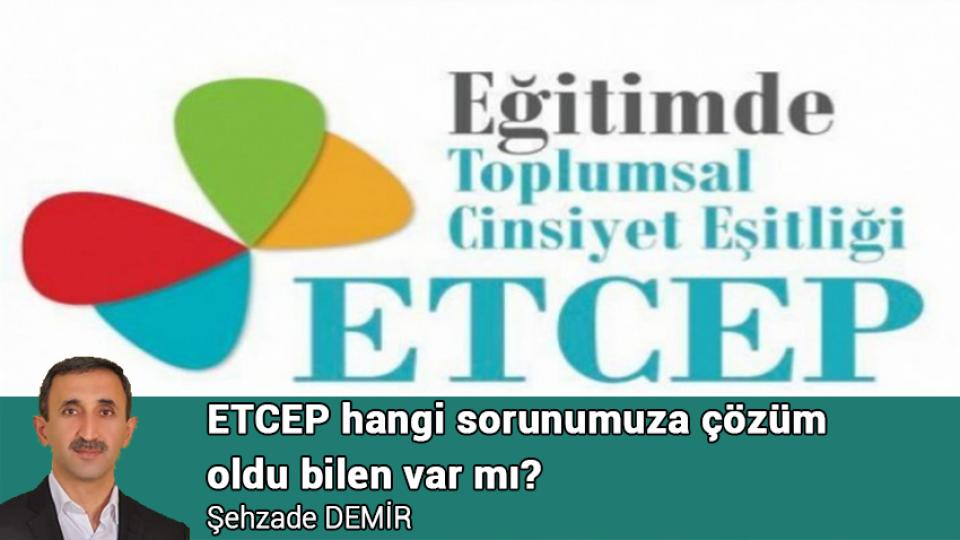 ETCEP hangi sorunumuza çözüm  oldu bilen var mı? / Şehzade DEMİR