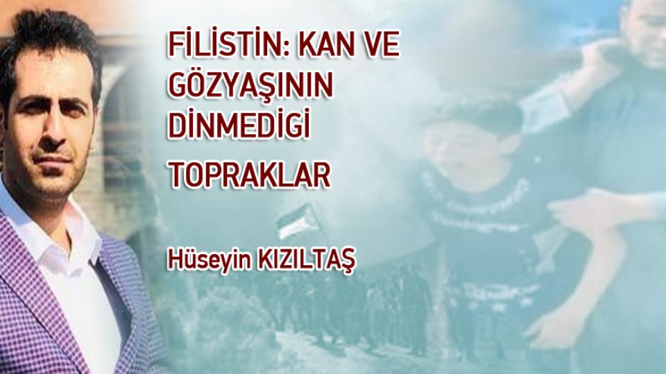 Her Taraf / Türkiye'nin habercisi / FİLİSTİN: KAN VE GÖZYAŞININ DİNMEDİGİ TOPRAKLAR / Hüseyin KIZILTAŞ