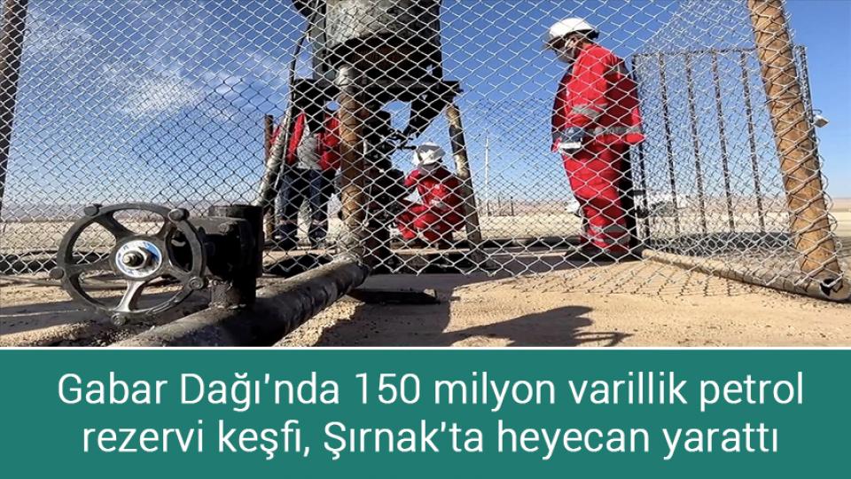 Gabar Dağı'nda 150 milyon varillik petrol rezervi keşfi, Şırnak'ta heyecan yarattı