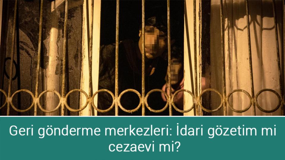 Geri gönderme merkezleri: İdari gözetim mi cezaevi mi?