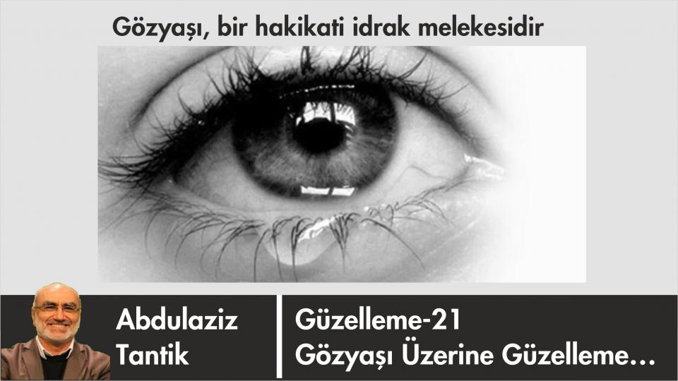 Gözyaşına Dair Güzelleme-21/Abdulaziz Tantik