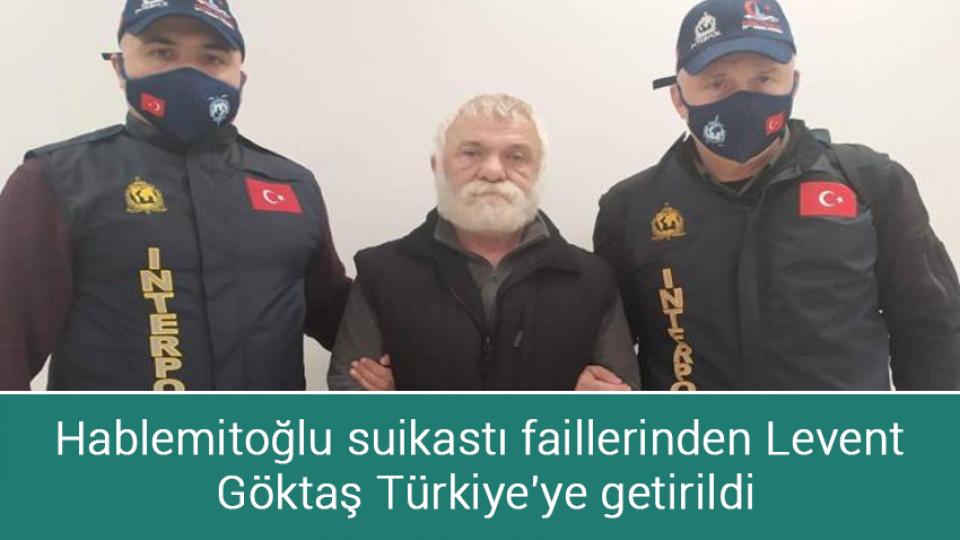 Hablemitoğlu suikastı faillerinden Levent Göktaş Türkiye'ye getirildi