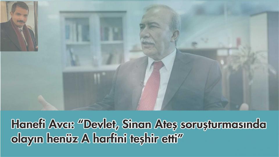 Her Taraf / Türkiye'nin habercisi / Hanefi Avcı: “Devlet, Sinan Ateş soruşturmasında olayın henüz A harfini teşhir etti”
