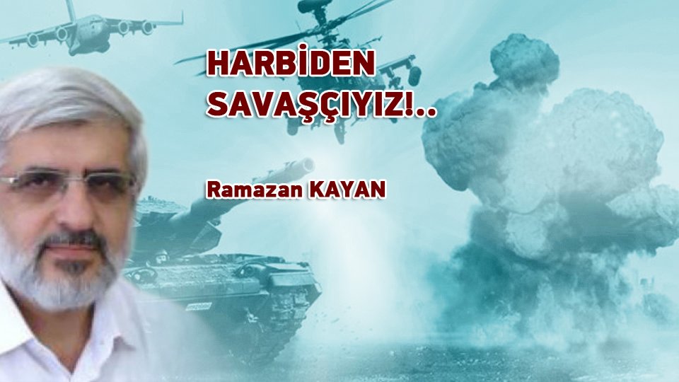 RAMAZAN KAYAN/HARBİDEN SAVAŞÇIYIZ!..
