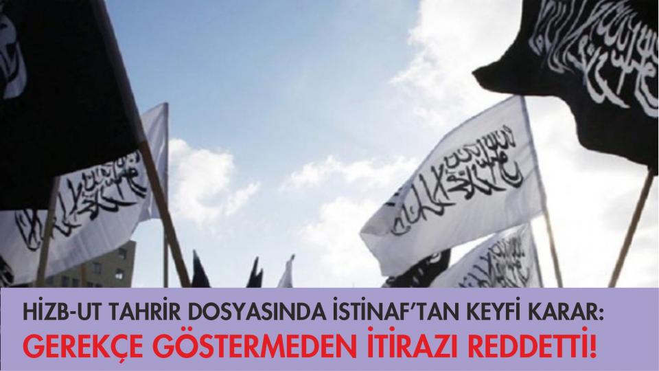 Her Taraf / Türkiye'nin habercisi / HİZB-UT TAHRİR DOSYASINDA İSTİNAF’TAN KEYFİ KARAR: GEREKÇE GÖSTERMEDEN İTİRAZI REDDETTİ!
