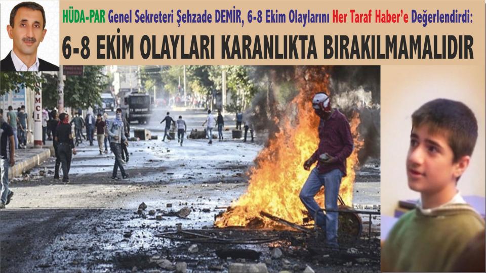 HÜDA-PAR Genel Sekreteri Şehzade Demir'den Her Taraf Haber'e Açıklama: 6 -8 Ekim olayları karanlıkta bırakılmamalıdır  