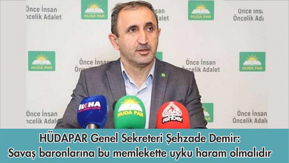 HÜDA PAR Genel Sekreteri Şehzade Demir: Memlekette Savaş Baronlarının Hegemonyası Var