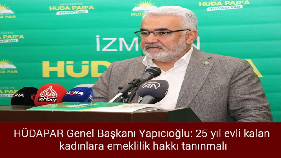 HÜDAPAR Genel Başkanı Yapıcıoğlu: 25 yıl evli kalan kadınlara emeklilik hakkı tanınmalı