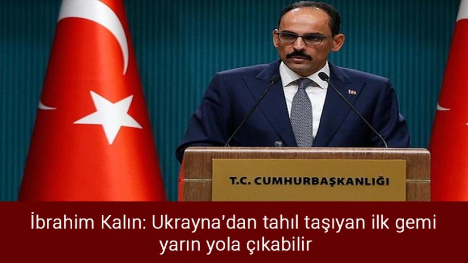 Kosova Hükümeti, Sırbistan ile gerginliğe neden olan kararı bir ay erteledi / İbrahim Kalın: Ukrayna'dan tahıl taşıyan ilk gemi yarın yola çıkabilir