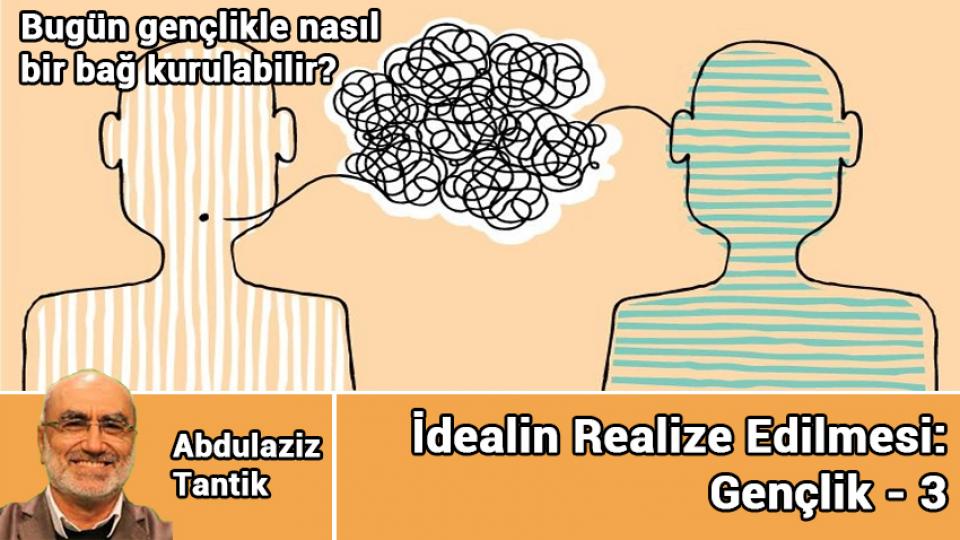 İdealin Realize Edilmesi: Gençlik - 3 / Abdulaziz Tantik