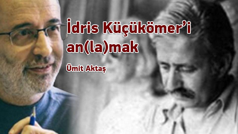 İdris Küçükömer’i an(la)mak / Ümit Aktaş