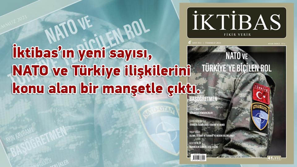 İktibas’ın yeni sayısı, Haziran ayının başat gündemi olan NATO ve Türkiye ilişkilerini konu alan bir manşetle çıktı.