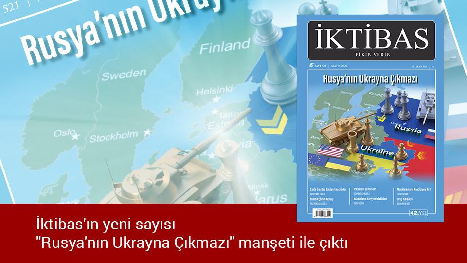 İktibas'ın yeni sayısı "Rusya'nın Ukrayna Çıkmazı" manşeti ile çıktı