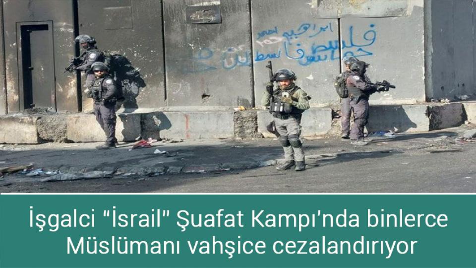 İşgalci “İsrail” Şuafat Kampı'nda binlerce  Müslümanı vahşice cezalandırıyor
