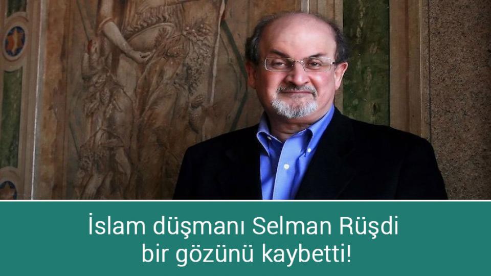 İslam düşmanı Selman Rüşdi bir gözünü kaybetti!