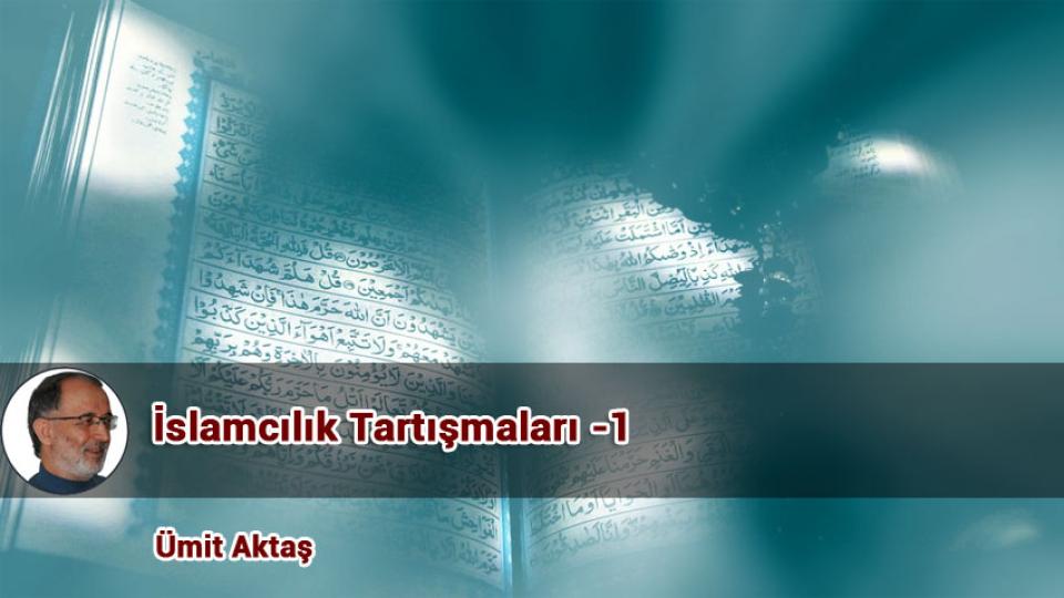 İslamcılık Tartışmaları -1 / Ümit Aktaş