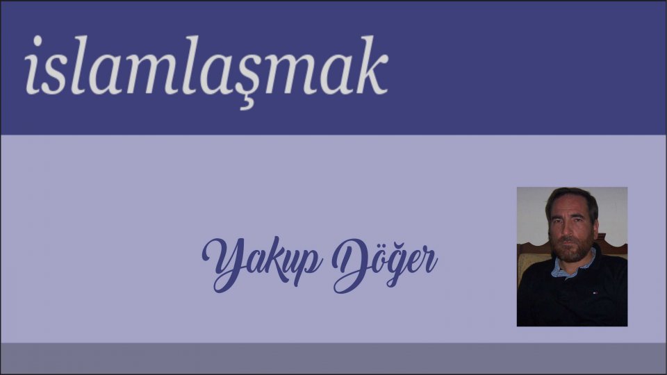 İslamlaşmak - Yakup DÖĞER