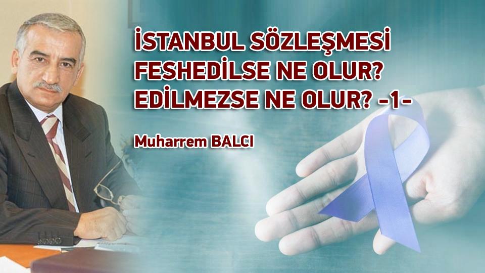 ALİYA VE ARKADAŞLARI ÖRNEKLİĞİNDE GELECEK TASAVVURUMUZ VE YOL HARİTAMIZ Kitabına Önsöz/ Muharrem Balcı / İSTANBUL SÖZLEŞMESİ FESHEDİLSE NE OLUR? EDİLMEZSE NE OLUR? -1- / Muharrem BALCI