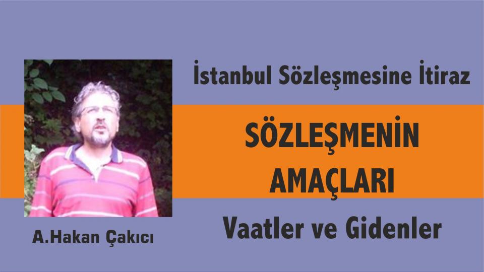 AHMET HAKAN ÇAKICI / Fakirlerin Anlamadığı / İstanbul Sözleşmesinin Amaçları - Sözleşmeye İtiraz- Vaatler ve Gidenler - A.Hakan Çakıcı
