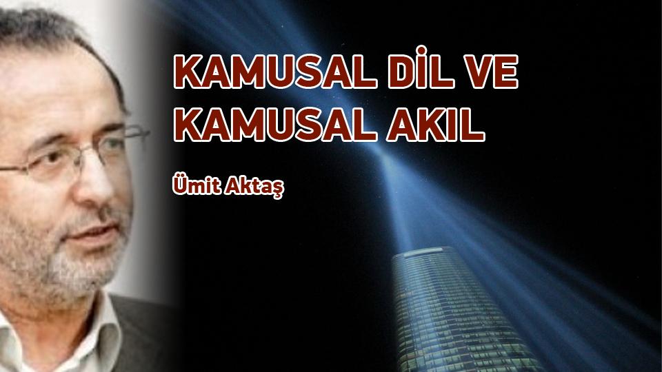 KAMUSAL DİL VE KAMUSAL AKIL / Ümit AKTAŞ