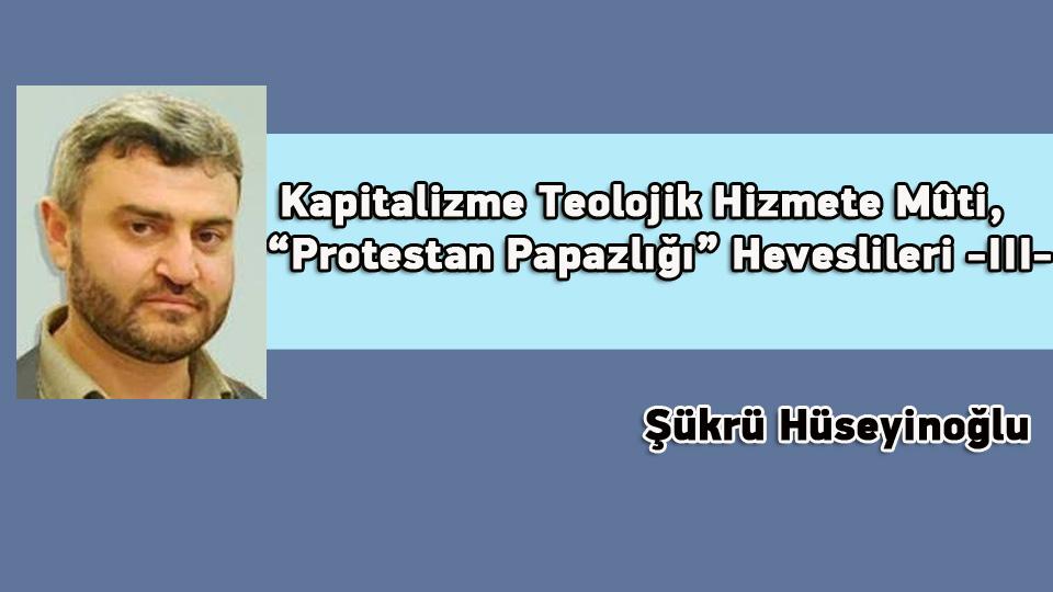 “Büyük İkramiye” Hep Düzene! / Şükrü HÜSEYİNOĞLU / Kapitalizme Teolojik Hizmete Mûti, “Protestan Papazlığı” Heveslileri -III- / Şükrü Hüseyinoğlu