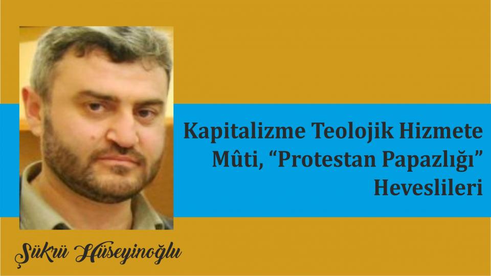 “Büyük İkramiye” Hep Düzene! / Şükrü HÜSEYİNOĞLU / Kapitalizme Teolojik Hizmete Mûti, “Protestan Papazlığı” Heveslileri -1/Şükrü Hüseyinoğlu