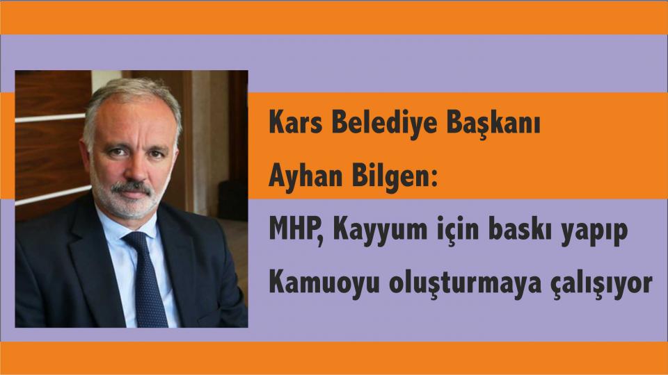 Her Taraf / Türkiye'nin habercisi / Kars Belediye Başkanı Ayhan Bilgen: MHP kayyum için baskı yapıp kamuoyu oluşturmaya çalışıyor.