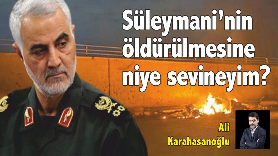 Kasım Süleymani’nin öldürülmesine niye sevineyim? - Ali Karahasanoğlu.