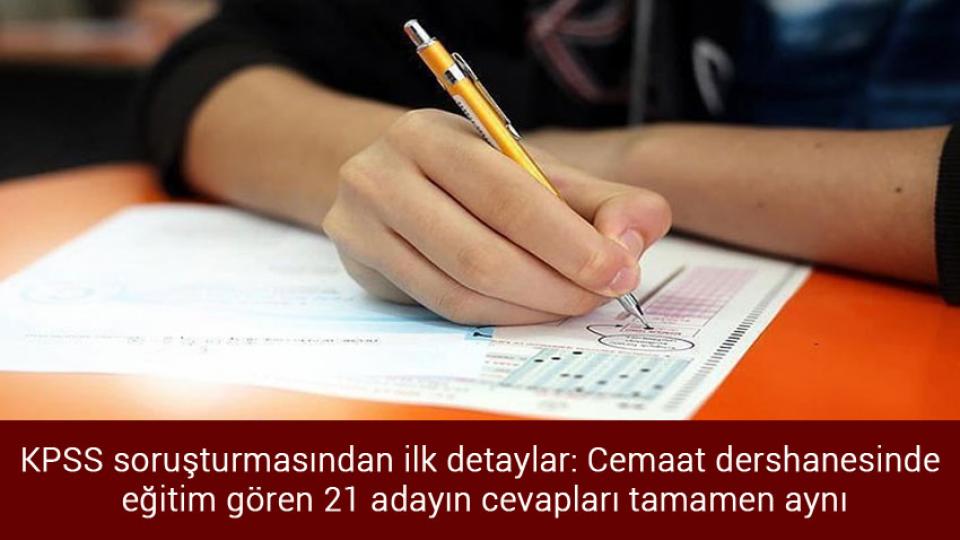 KPSS soruşturmasından ilk detaylar: Cemaat dershanesinde eğitim gören 21 adayın cevapları tamamen aynı