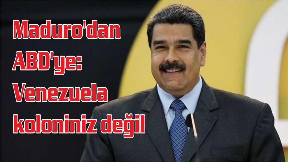 Maduro ABD'ye meydan okudu: Venezuela kimsenin kolonisi değil