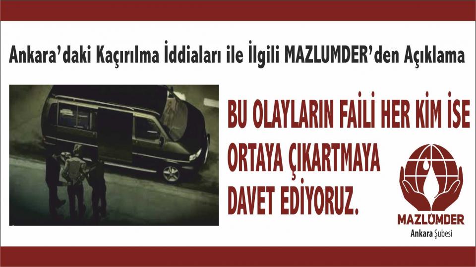 MAZLUMDER: Ankara'da Kaçırıldıkları İddia Edilen Kişilerin Faiileri Kim veya Kimlerse Ortaya Çıkartılmalı
