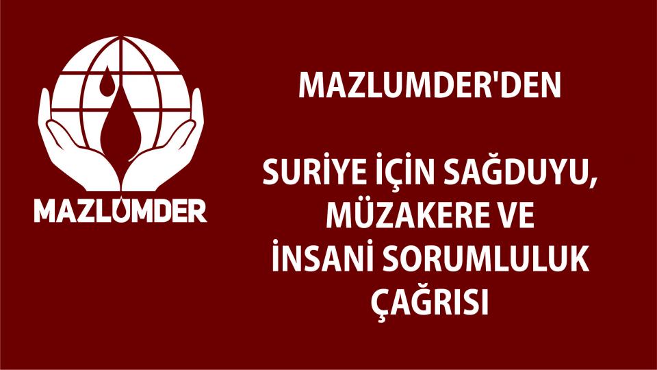 MAZLUMDER'den Suriye için sağduyu, müzakere ve insani sorumluluk çağrısı