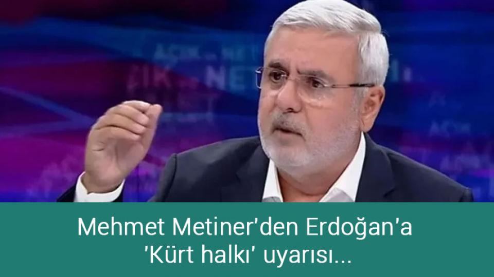 Mehmet Metiner'den Erdoğan'a 'Kürt halkı' uyarısı...