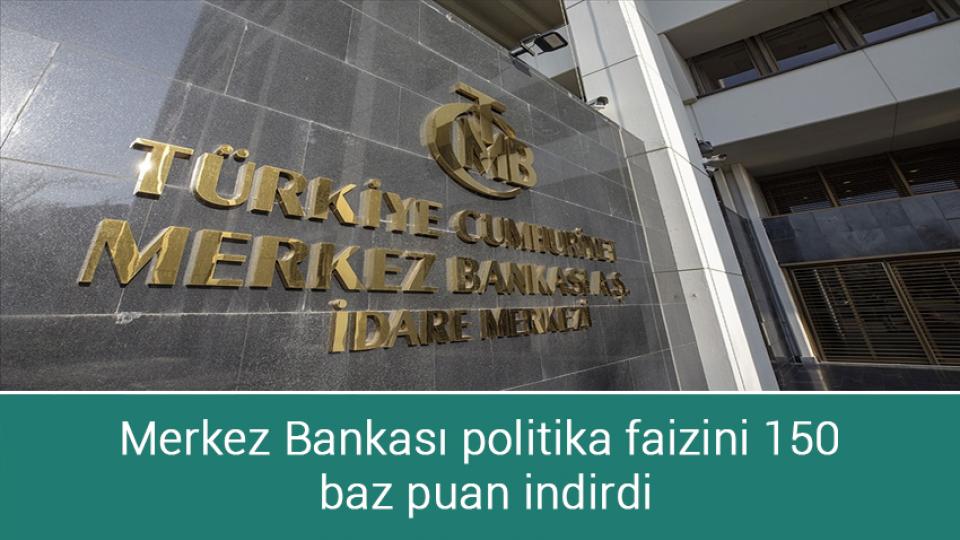 Merkez Bankası politika faizini 150 baz puan indirdi