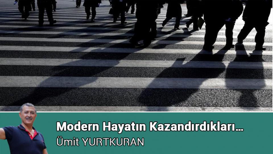Her Taraf / Türkiye'nin habercisi / Modern Hayatın Kazandırdıkları…  / Ümit YURTKURAN