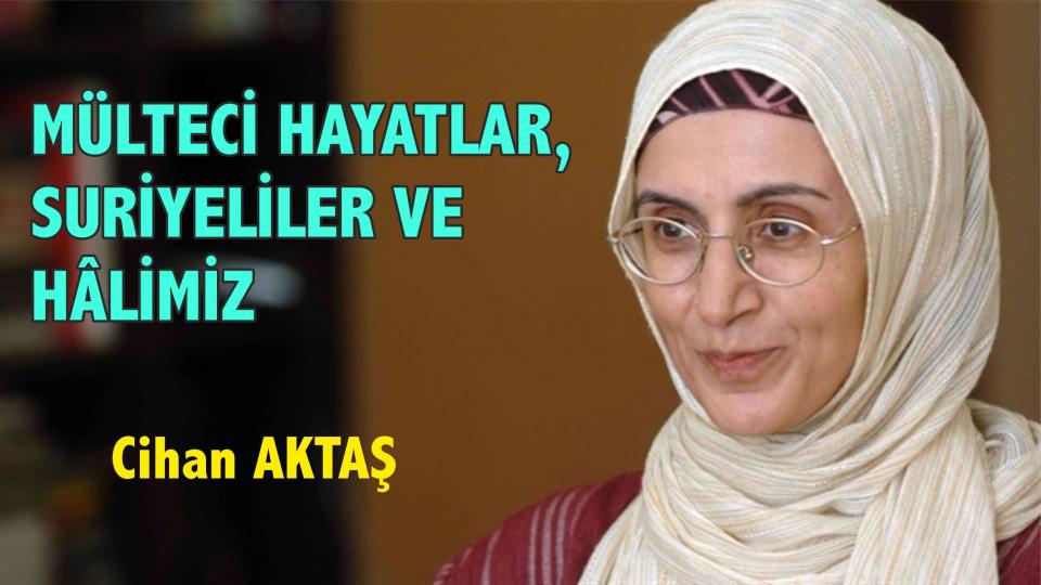 MÜLTECİ HAYATLAR, SURİYELİLER VE HÂLİMİZ- Cihan AKTAŞ