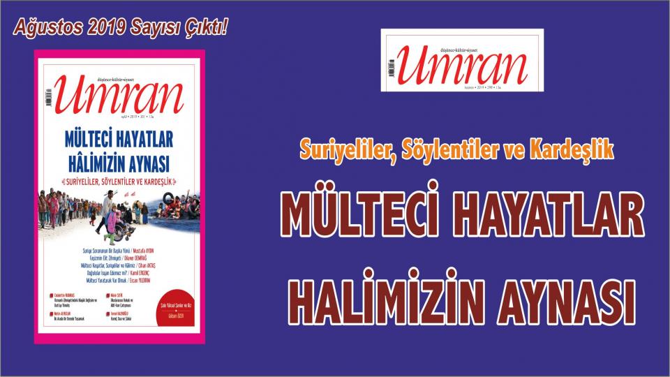 MÜLTECİ HAYATLAR: HÂLİMİZİN AYNASI -Suriyeliler, Söylentiler ve Kardeşlik-Umran Eylül 2019 Sayısı Çıktı!
