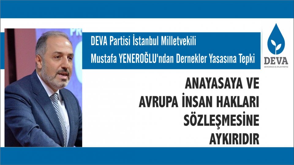 YENEROĞLU: UYGUR TÜRKLERİNE KARŞI ASİMİLASYON POLİTİKALARINI DEHŞETLE İZLİYORUZ / Mustafa YENEROĞLU’ndan Dernekler Yasasına Tepki:  Bu Düzenleme, Anayasaya ve Avrupa İnsan Hakları Sözleşmesine Aykırıdır
