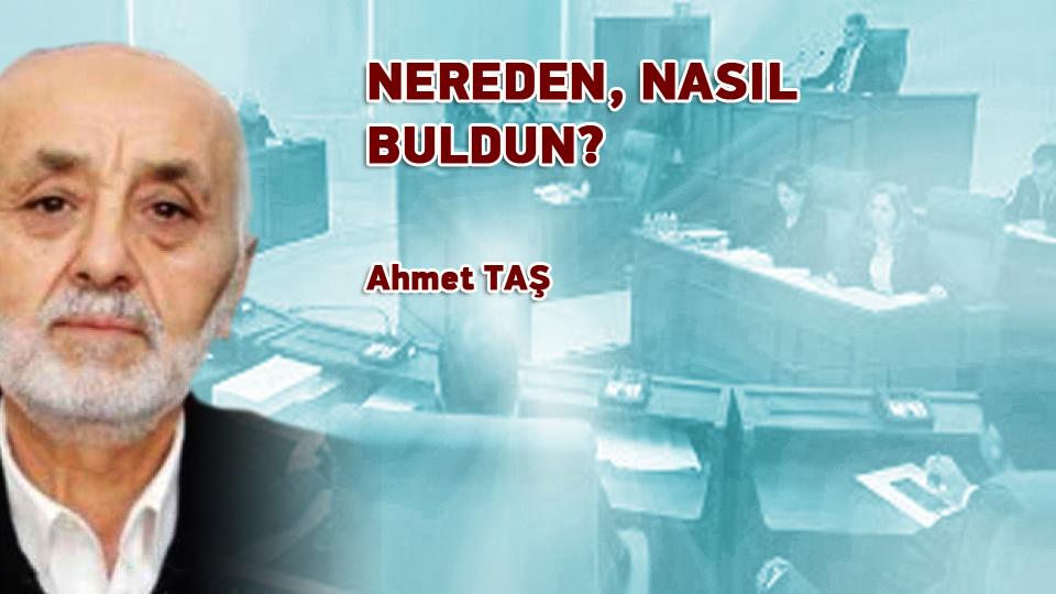 DEVLET İŞVEREN DEĞİL, DENETÇİ OLSUN-AHMET TAŞ / NEREDEN, NASIL BULDUN? / Ahmet TAŞ