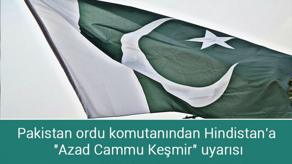 Pakistan ordu komutanından Hindistan'a "Azad Cammu Keşmir" uyarısı