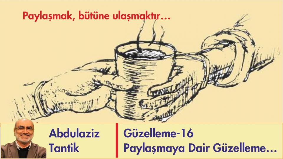 ABDULAZİZ TANTİK / Belirsizliğin Girdabında Dünyanın Geleceği… / Paylaşmaya Dair Güzelleme-16/Abdulaziz Tantik