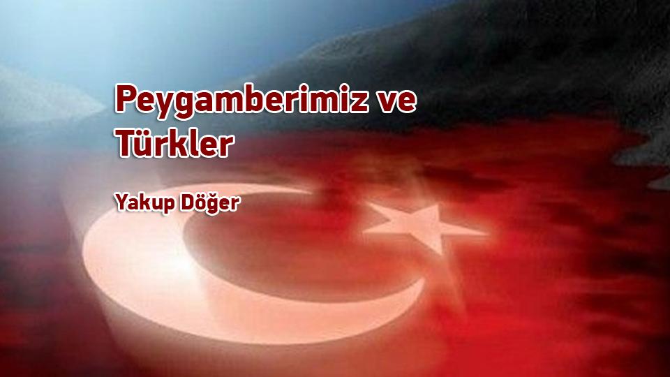 Da’vâ-yı Kavmiyyet:  Türkçülük-İslamcılık Tartışmaları / Yakup DÖĞER / Peygamberimiz ve Türkler /  Yakup Döğer