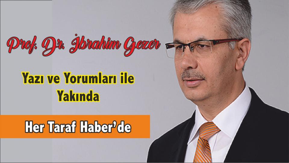 İBRAHİM GEZER / Kurtarıcı arayan toplumlara ne yazık! / Prof. Dr. İbrahim GEZER  Yazı ve Yorumları ile Yakında Her Taraf Haber’de..