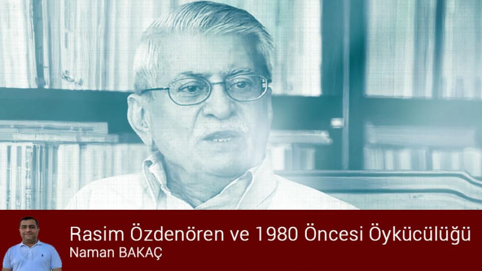 Rasim Özdenören ve 1980 Öncesi Öykücülüğü / Naman BAKAÇ