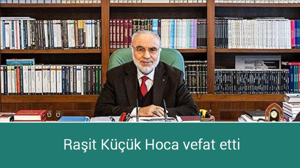 Raşit Küçük Hoca vefat etti