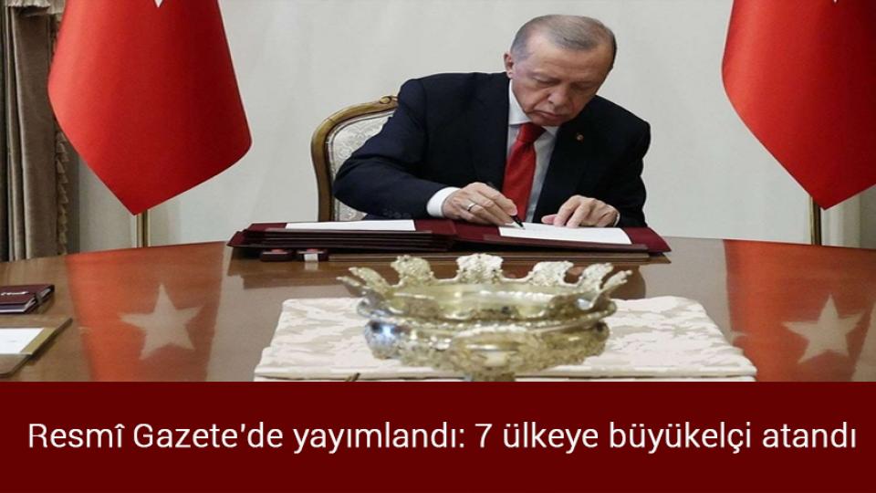 Resmî Gazete'de yayımlandı: 7 ülkeye büyükelçi atandı