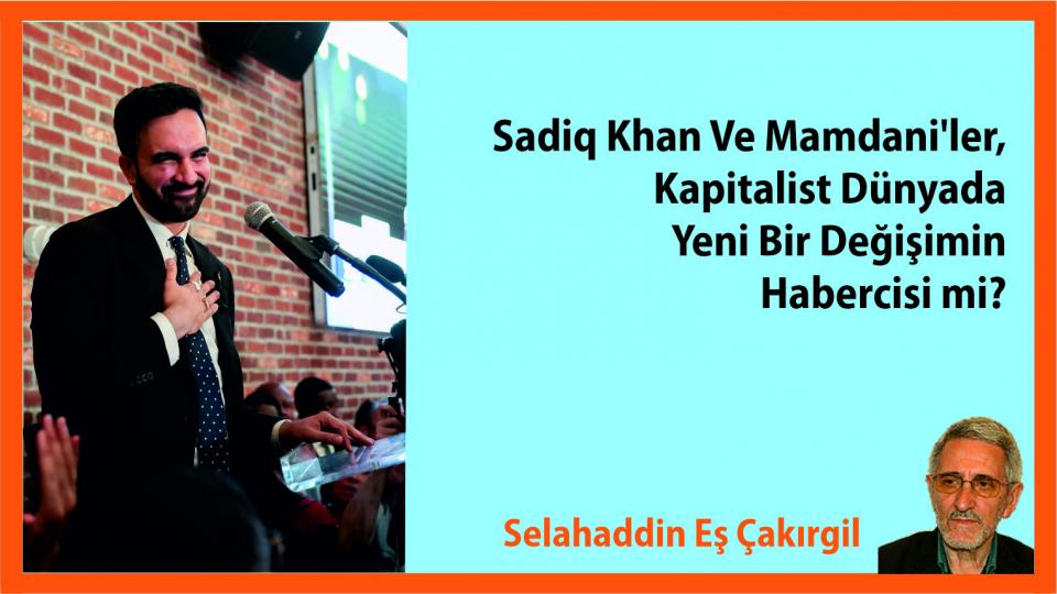 Sadiq Khan ve Mamdani'ler, kapitalist dünyada yeni bir değişimin habercisi mi?Selahaddin Eş Çakırgil