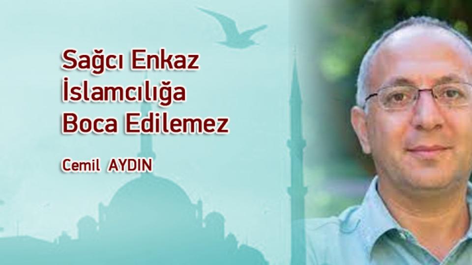 Her Taraf / Türkiye'nin habercisi / Sağcı Enkaz İslamcılığa Boca Edilemez / Cemil AYDIN