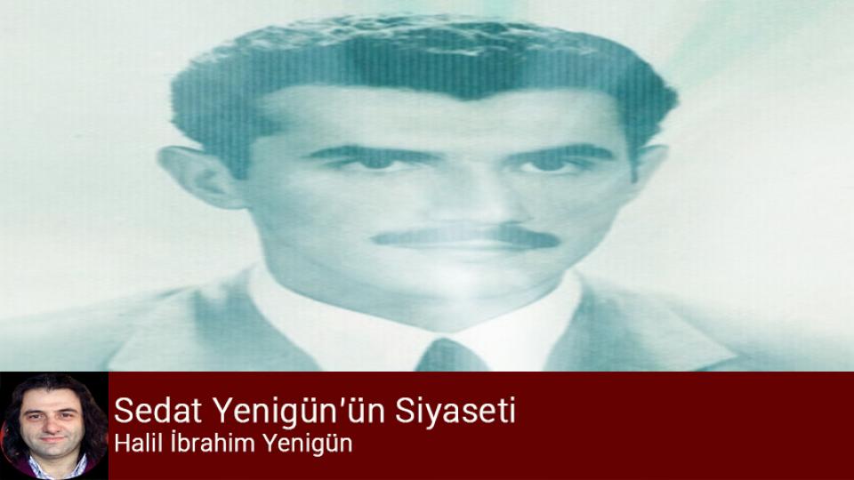Sedat Yenigün’ün Siyaseti